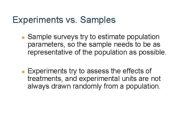 Experiments vs. Samples n n Sample surveys try to estimate population parameters, so the