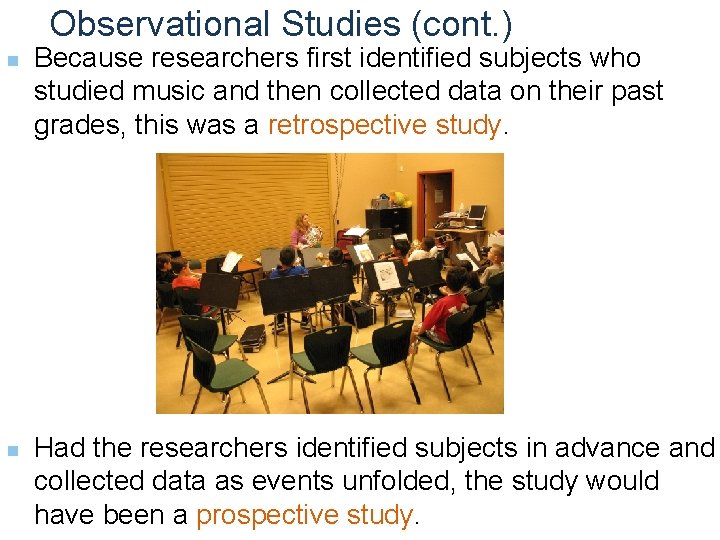 Observational Studies (cont. ) n n Because researchers first identified subjects who studied music