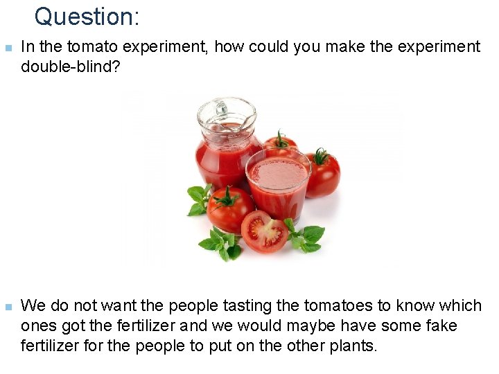 Question: n n In the tomato experiment, how could you make the experiment double-blind?