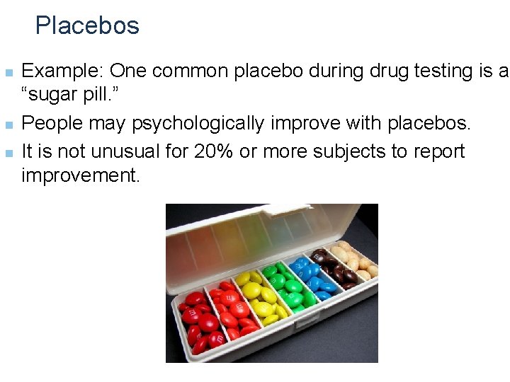 Placebos n n n Example: One common placebo during drug testing is a “sugar