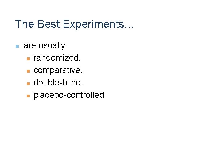 The Best Experiments… n are usually: n randomized. n comparative. n double-blind. n placebo-controlled.