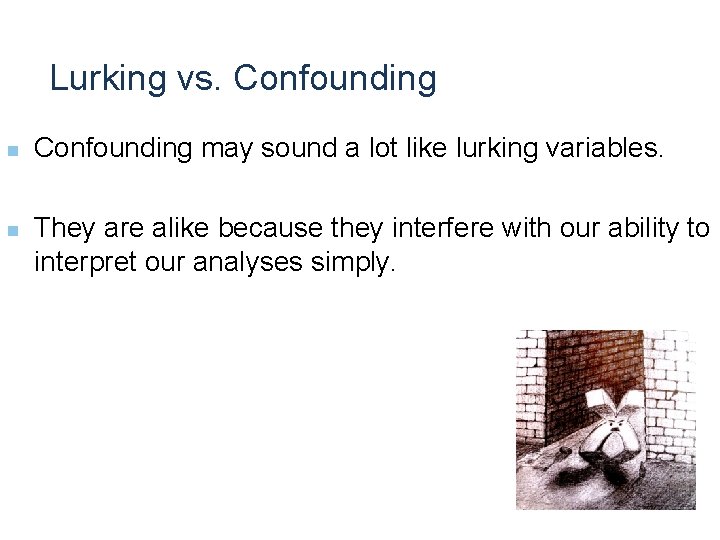 Lurking vs. Confounding n n Confounding may sound a lot like lurking variables. They