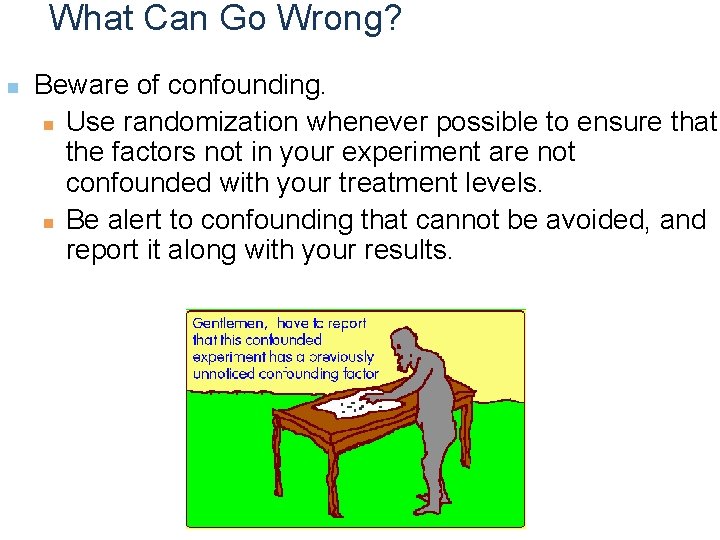 What Can Go Wrong? n Beware of confounding. n Use randomization whenever possible to