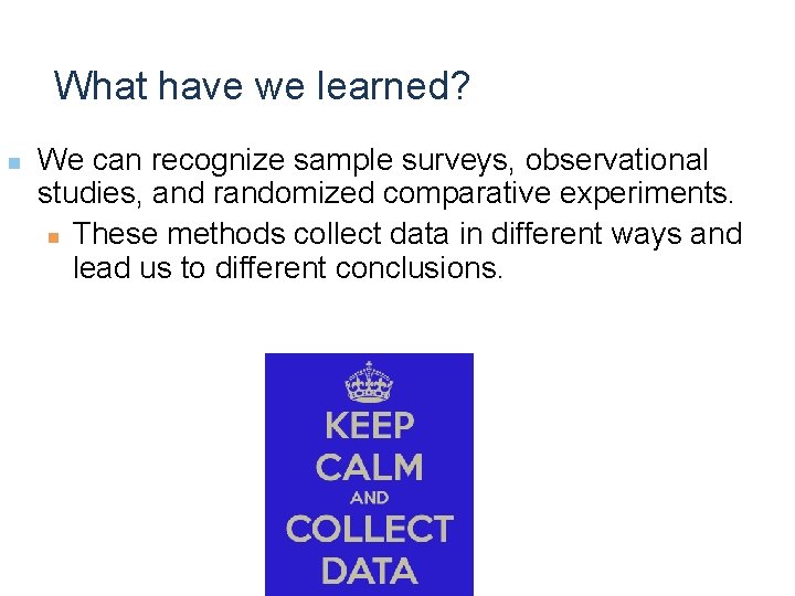 What have we learned? n We can recognize sample surveys, observational studies, and randomized