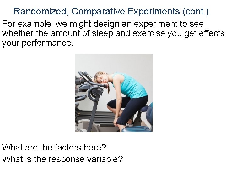 Randomized, Comparative Experiments (cont. ) For example, we might design an experiment to see