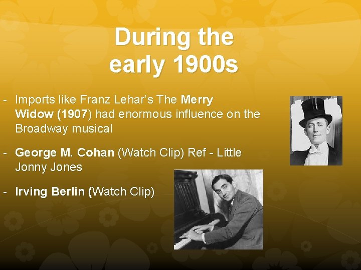 During the early 1900 s - Imports like Franz Lehar’s The Merry Widow (1907)