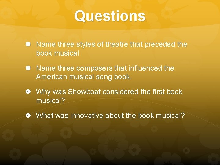 Questions Name three styles of theatre that preceded the book musical Name three composers