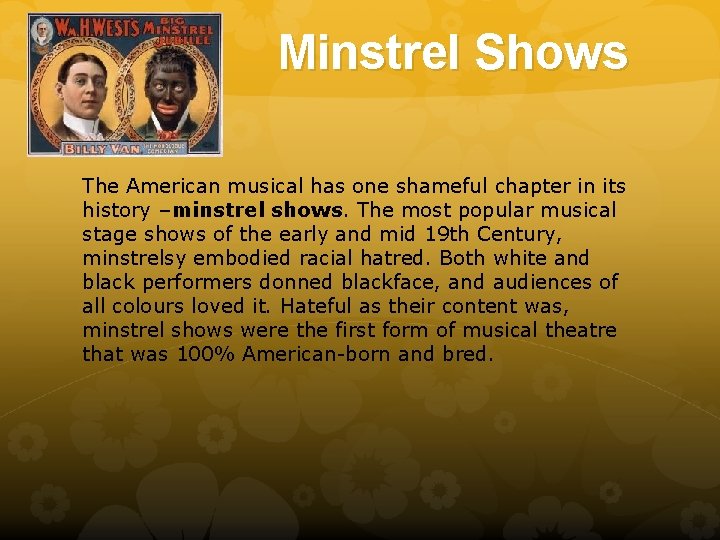 Minstrel Shows The American musical has one shameful chapter in its history –minstrel shows.