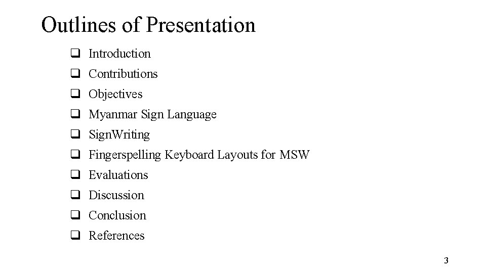 Outlines of Presentation Introduction Contributions Objectives Myanmar Sign Language Sign. Writing Fingerspelling Keyboard Layouts