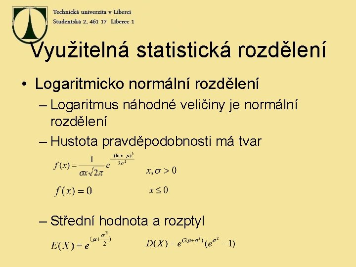 Využitelná statistická rozdělení • Logaritmicko normální rozdělení – Logaritmus náhodné veličiny je normální rozdělení