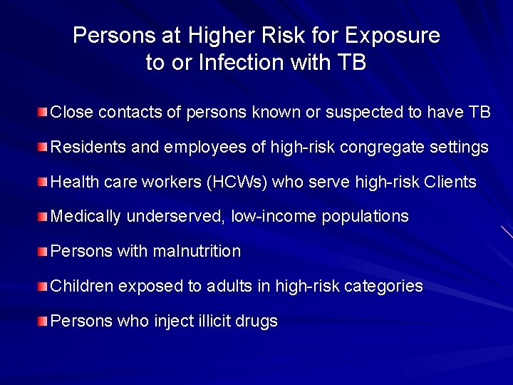 Persons at Higher Risk for Exposure to or Infection with TB Close contacts of