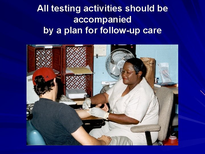 All testing activities should be accompanied by a plan for follow-up care 