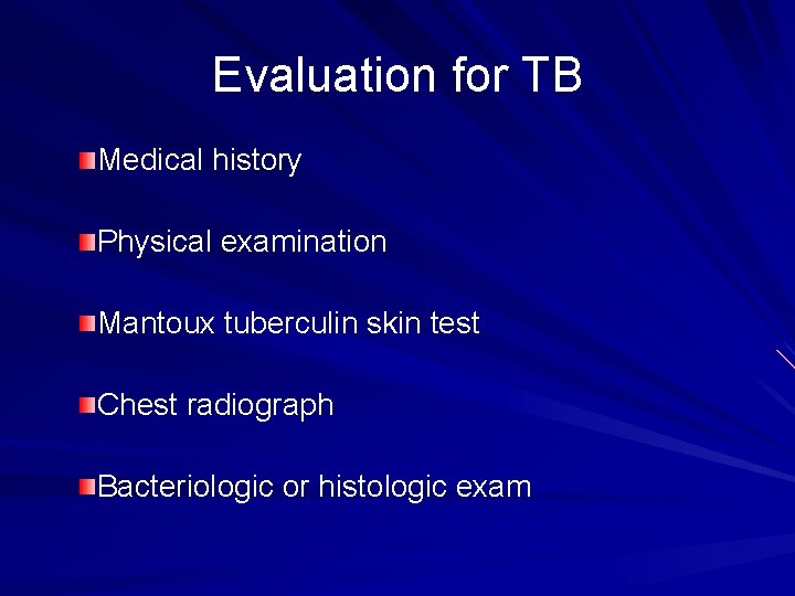 Evaluation for TB Medical history Physical examination Mantoux tuberculin skin test Chest radiograph Bacteriologic