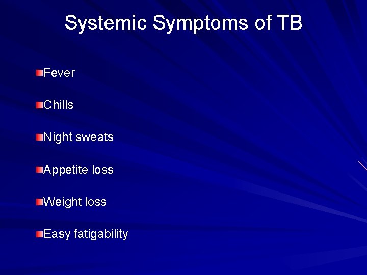 Systemic Symptoms of TB Fever Chills Night sweats Appetite loss Weight loss Easy fatigability
