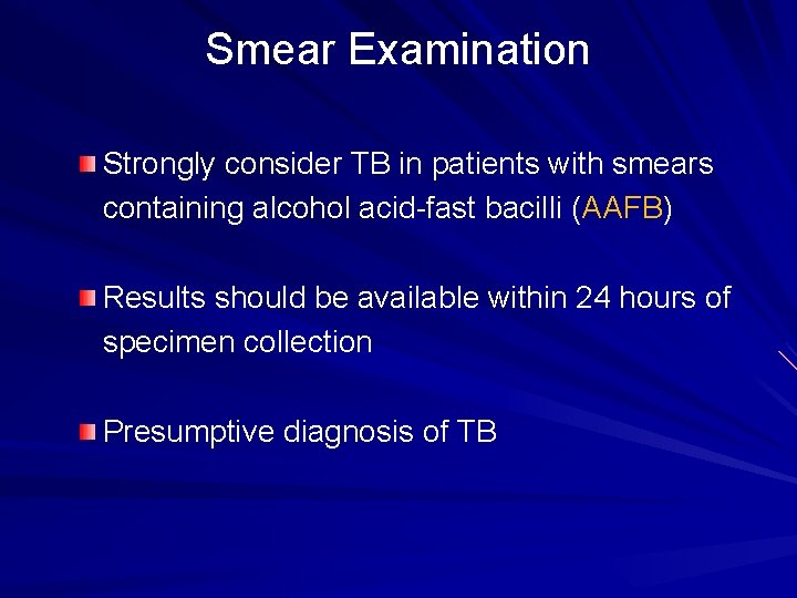 Smear Examination Strongly consider TB in patients with smears containing alcohol acid-fast bacilli (AAFB)