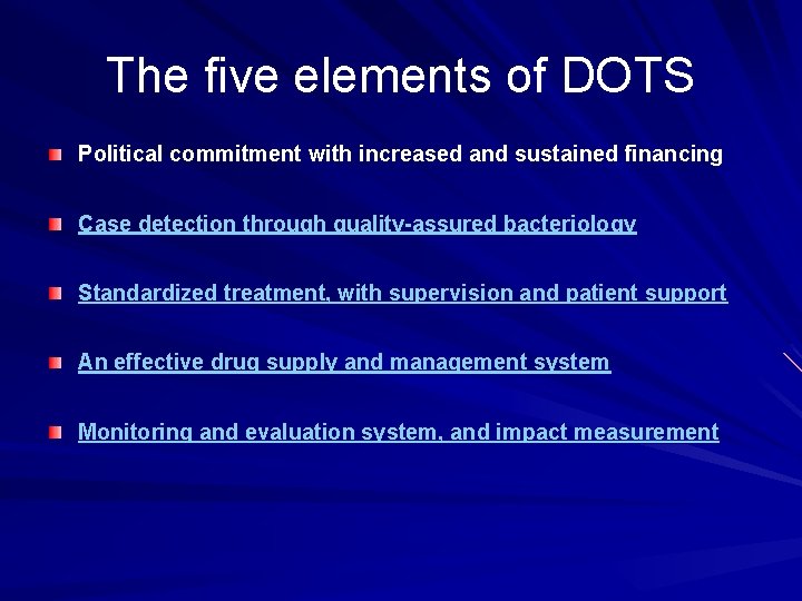 The five elements of DOTS Political commitment with increased and sustained financing Case detection