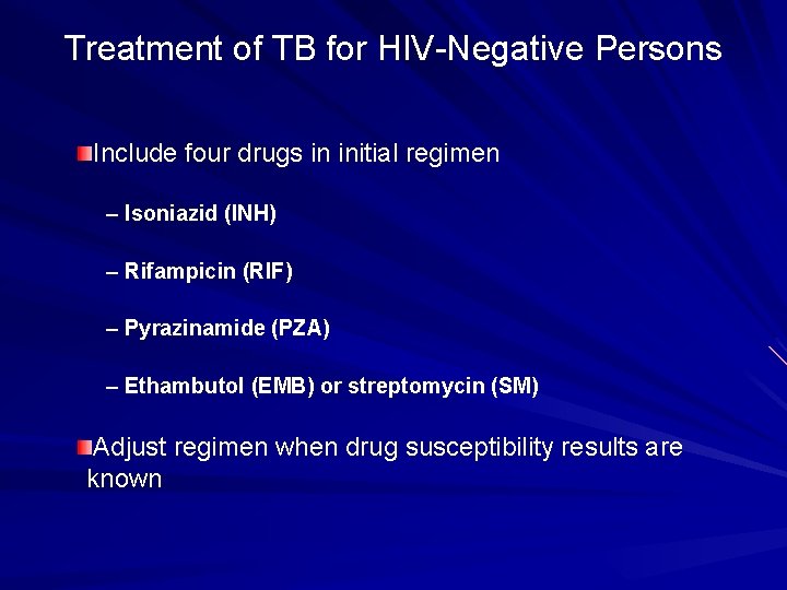 Treatment of TB for HIV-Negative Persons Include four drugs in initial regimen – Isoniazid