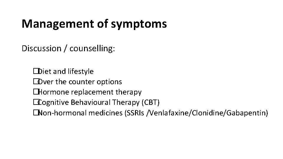 Management of symptoms Discussion / counselling: �Diet and lifestyle �Over the counter options �Hormone