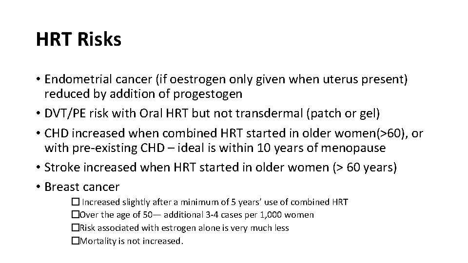 HRT Risks • Endometrial cancer (if oestrogen only given when uterus present) reduced by