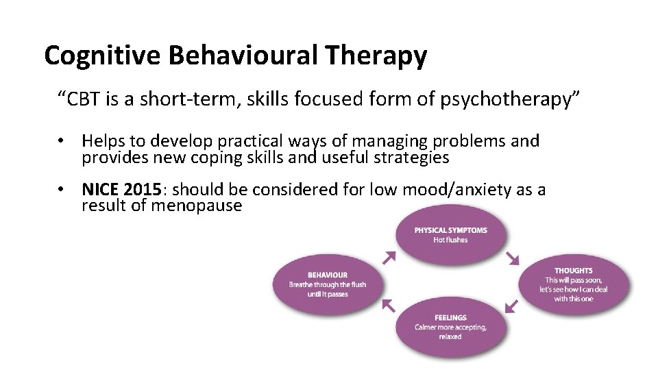 Cognitive Behavioural Therapy “CBT is a short-term, skills focused form of psychotherapy” • Helps