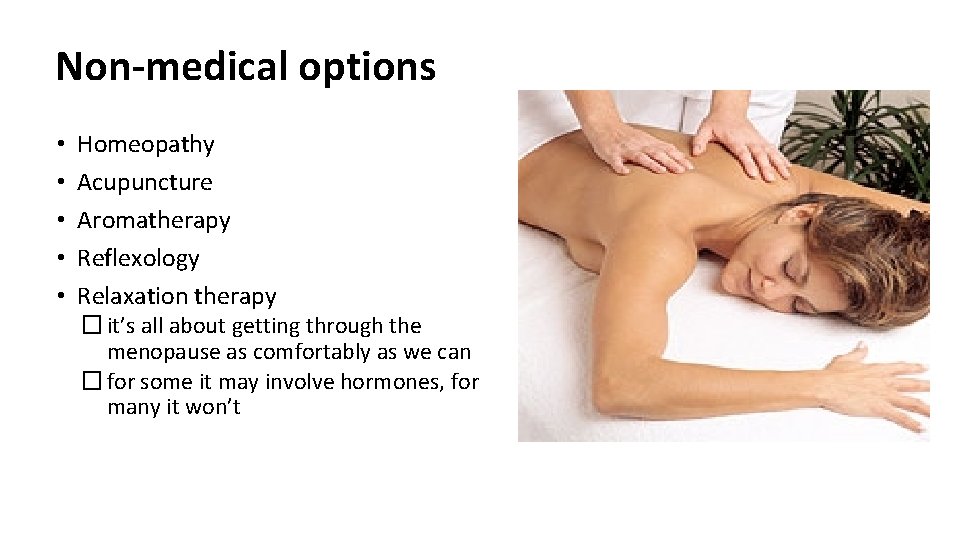 Non-medical options • • • Homeopathy Acupuncture Aromatherapy Reflexology Relaxation therapy � it’s all