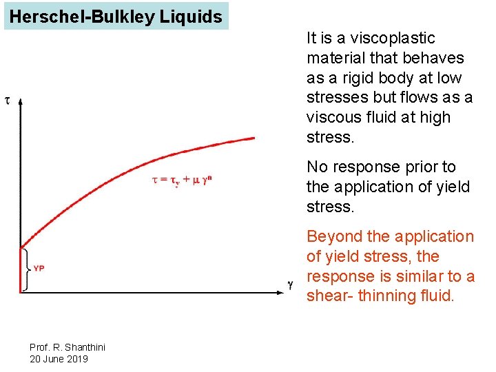 Herschel-Bulkley Liquids It is a viscoplastic material that behaves as a rigid body at
