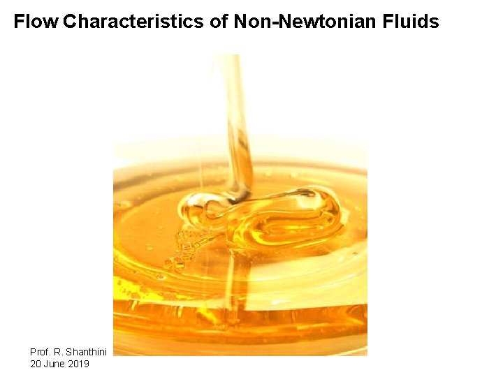 Flow Characteristics of Non-Newtonian Fluids Prof. R. Shanthini 20 June 2019 