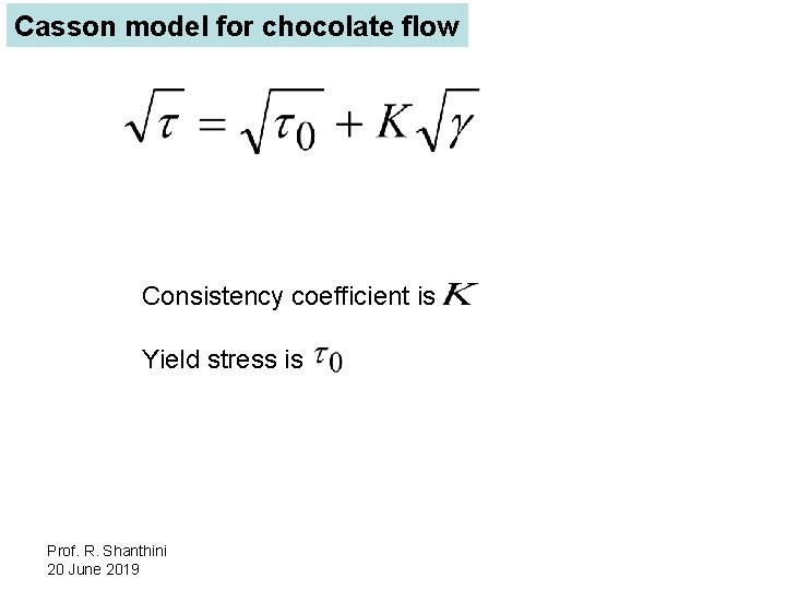Casson model for chocolate flow Consistency coefficient is Yield stress is Prof. R. Shanthini