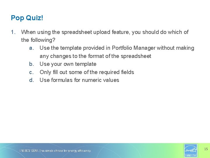 Pop Quiz! 1. When using the spreadsheet upload feature, you should do which of