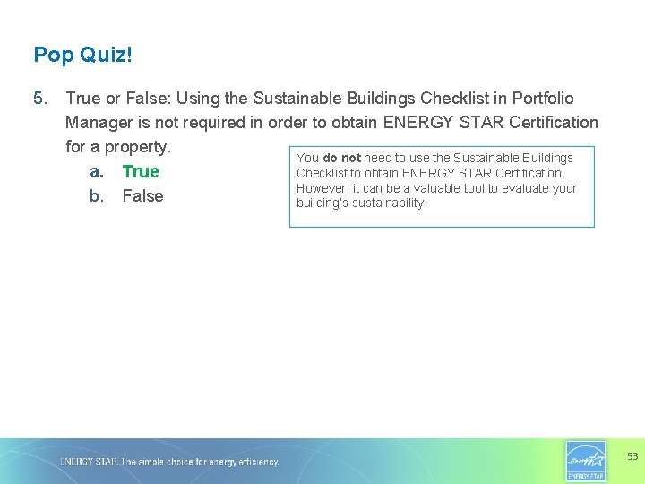 Pop Quiz! 5. True or False: Using the Sustainable Buildings Checklist in Portfolio Manager