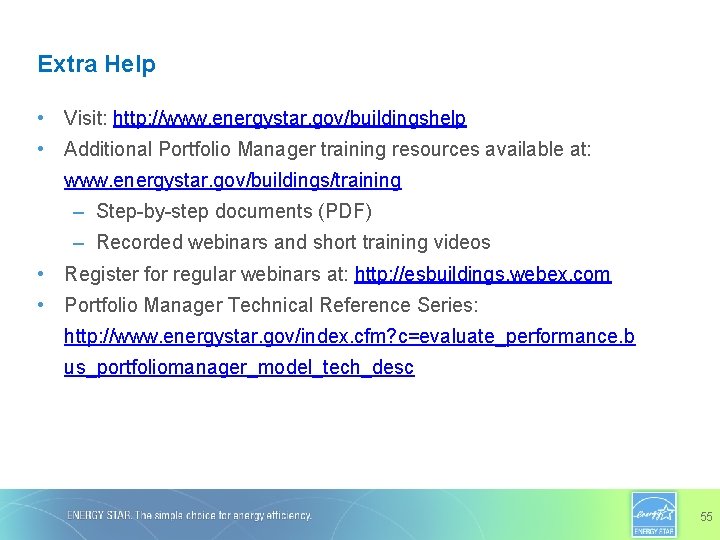 Extra Help • Visit: http: //www. energystar. gov/buildingshelp • Additional Portfolio Manager training resources