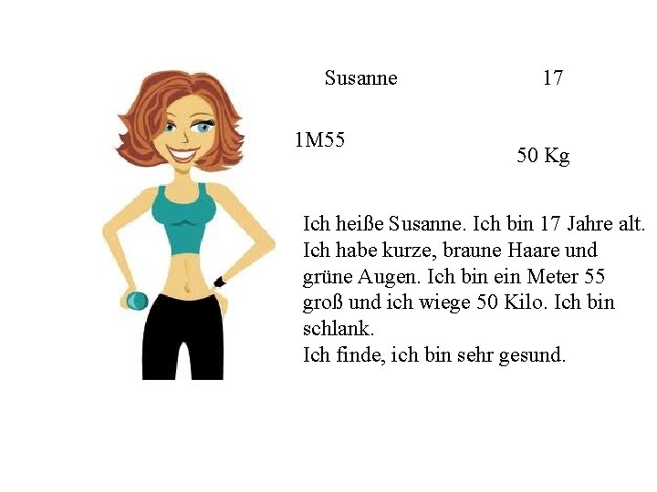 Susanne 1 M 55 17 50 Kg Ich heiße Susanne. Ich bin 17 Jahre