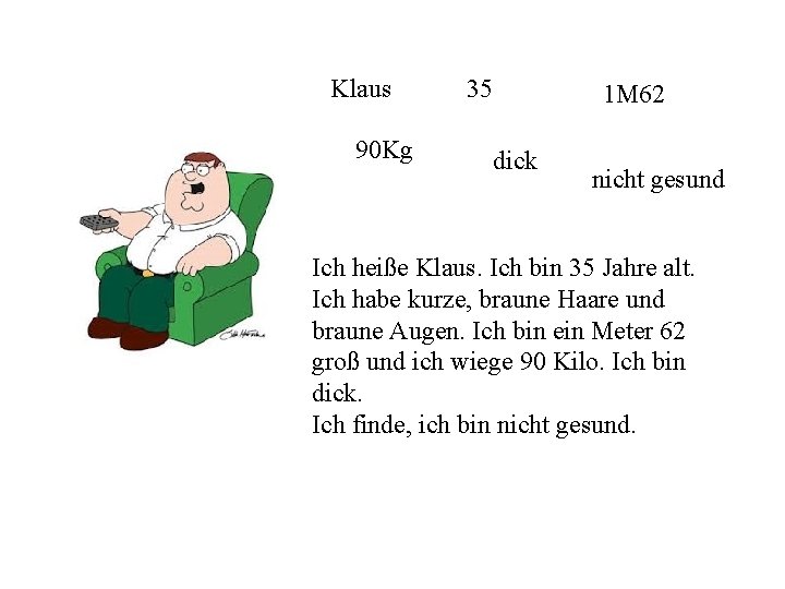 Klaus 90 Kg 35 1 M 62 dick nicht gesund Ich heiße Klaus. Ich