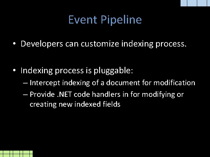 Event Pipeline • Developers can customize indexing process. • Indexing process is pluggable: –