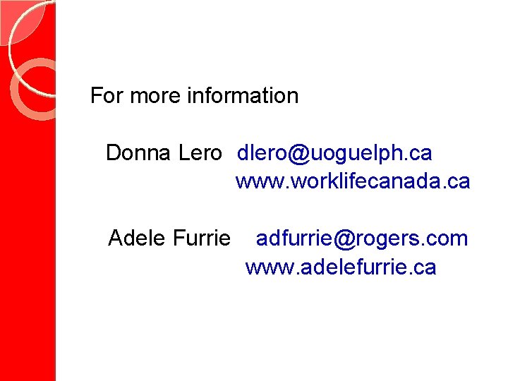 For more information Donna Lero dlero@uoguelph. ca www. worklifecanada. ca Adele Furrie adfurrie@rogers. com