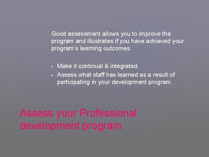 Good assessment allows you to improve the program and illustrates if you have achieved