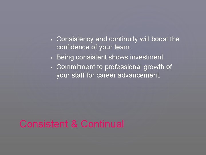 § § § Consistency and continuity will boost the confidence of your team. Being