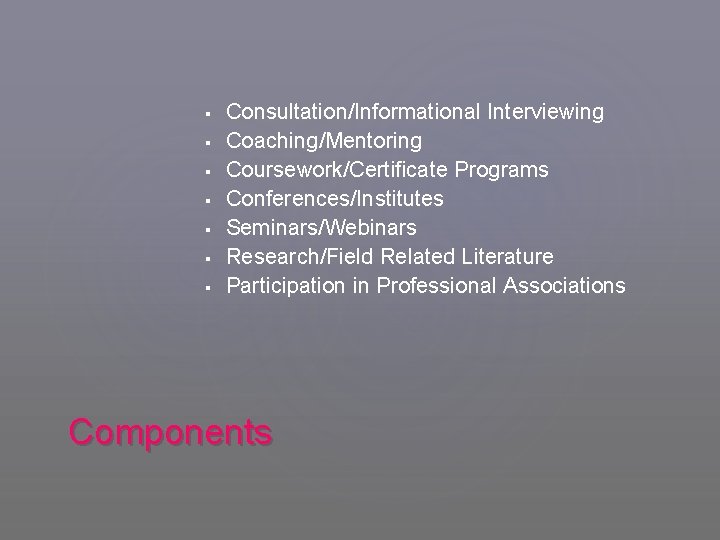 § § § § Consultation/Informational Interviewing Coaching/Mentoring Coursework/Certificate Programs Conferences/Institutes Seminars/Webinars Research/Field Related Literature