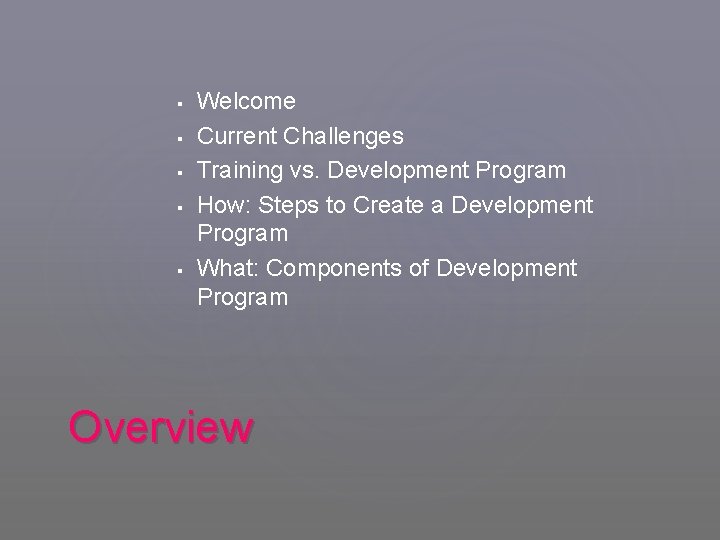 § § § Welcome Current Challenges Training vs. Development Program How: Steps to Create