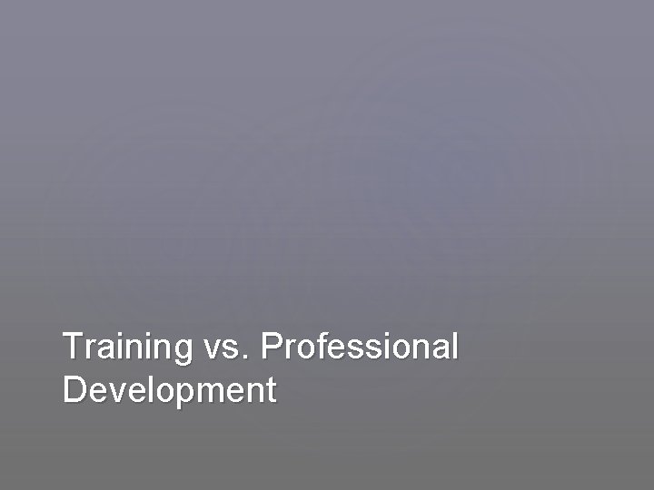 Training vs. Professional Development 