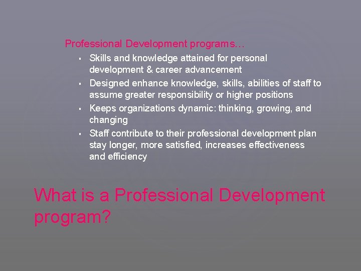 Professional Development programs… § § Skills and knowledge attained for personal development & career