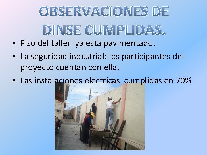 OBSERVACIONES DE DINSE CUMPLIDAS. • Piso del taller: ya está pavimentado. • La seguridad