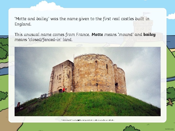 ‘Motte and bailey’ was the name given to the first real castles built in