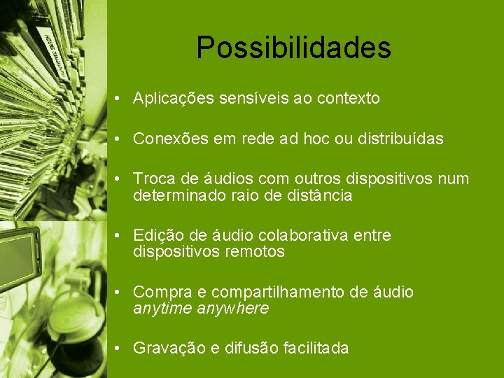 Possibilidades • Aplicações sensíveis ao contexto • Conexões em rede ad hoc ou distribuídas