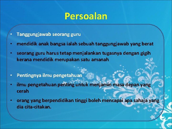 Persoalan • Tanggungjawab seorang guru • mendidik anak bangsa ialah sebuah tanggungjawab yang berat