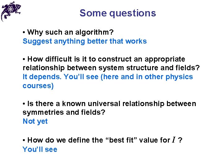 Some questions • Why such an algorithm? Suggest anything better that works • How
