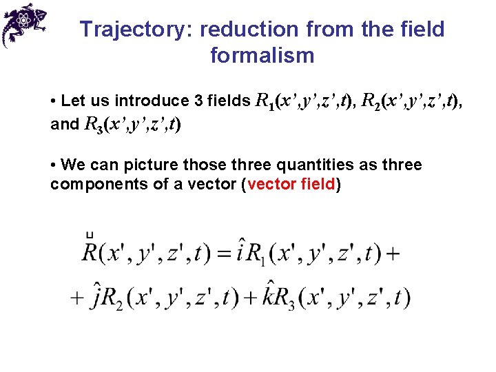 Trajectory: reduction from the field formalism • Let us introduce 3 fields R 1(x’,