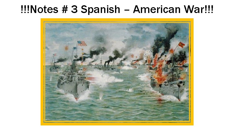 !!!Notes # 3 Spanish – American War!!! 