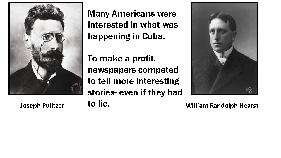 Many Americans were interested in what was happening in Cuba. Joseph Pulitzer To make