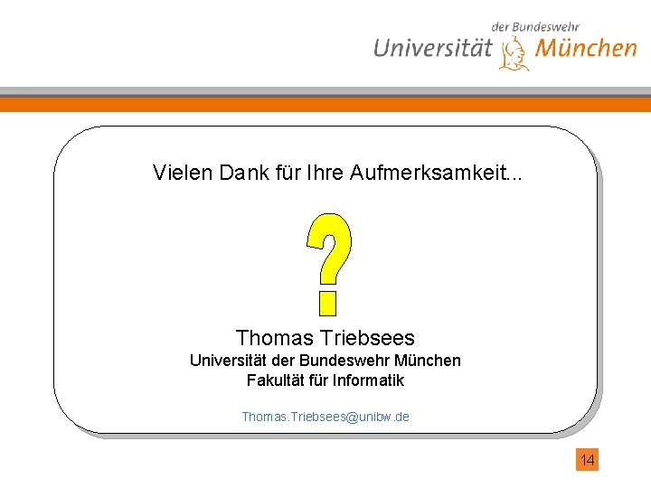 Vielen Dank für Ihre Aufmerksamkeit. . . Thomas Triebsees Universität der Bundeswehr München Fakultät